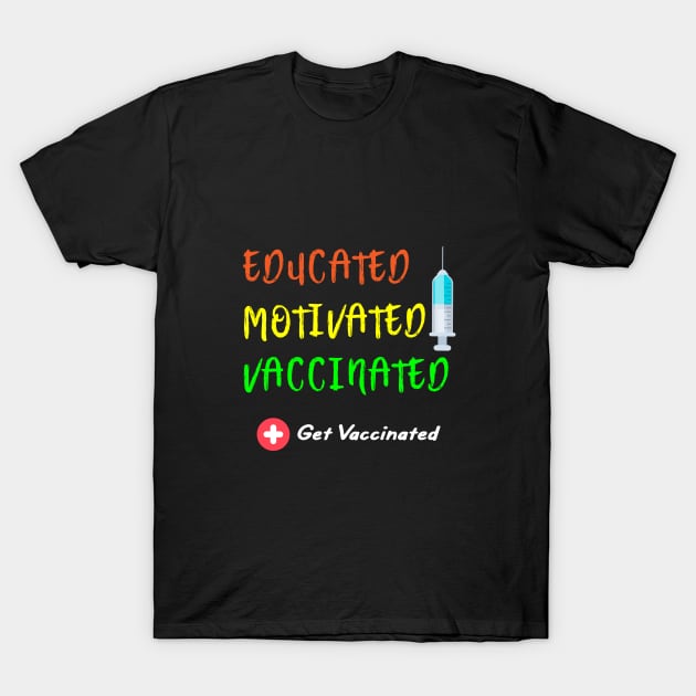 Educated Motivated Vaccinated Vaccine - Pro Vaccination T-Shirt by designs4up